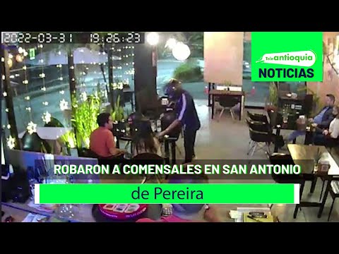 Robaron a comensales en San Antonio de Pereira - Teleantioquia Noticias