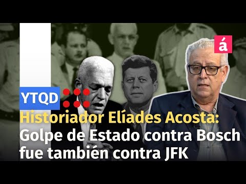 Golpe de Estado contra Bosch en 1963 fue también contra Kennedy, afirma historiador Elíades Acosta