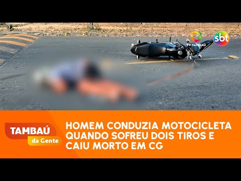 Em CG : homem conduzia motocicleta quando sofreu dois tiros e caiu morto- Tambaú da Gente Manhã