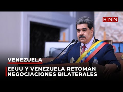 Estados Unidos y Venezuela retoman negociaciones bilaterales