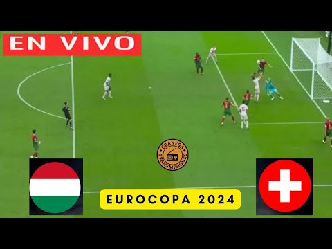 HUNGRIA VS SUIZA EN VIVO - EUROCOPA 2024 - JORNADA 1