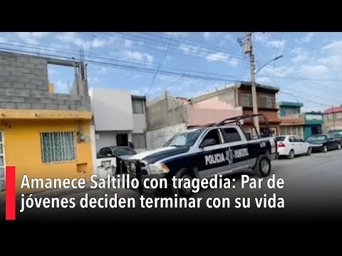 Amanece Saltillo con tragedia: Par de jóvenes deciden terminar con su vida