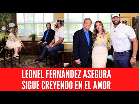 LEONEL FERNÁNDEZ ASEGURA SIGUE CREYENDO EN EL AMOR