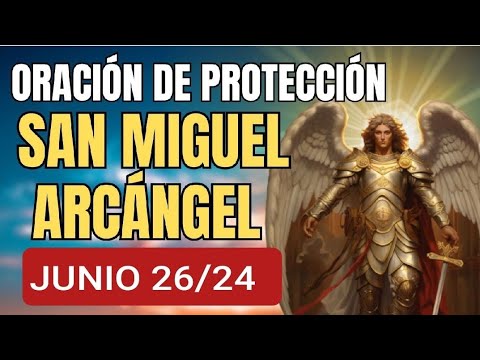 ORACIÓN A SAN MIGUEL ARCÁNGEL.  MIÉRCOLES 26 DE JUNIO 2024