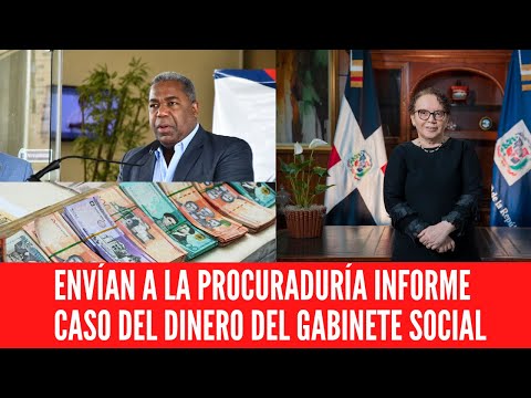 ENVÍAN A LA PROCURADURÍA INFORME CASO DEL DINERO DEL GABINETE SOCIAL