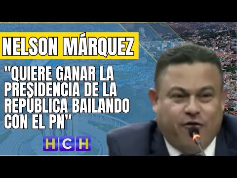 Quiere ganar la presidencia de la República bailando con el PN: Nelson Márquez a Cálix