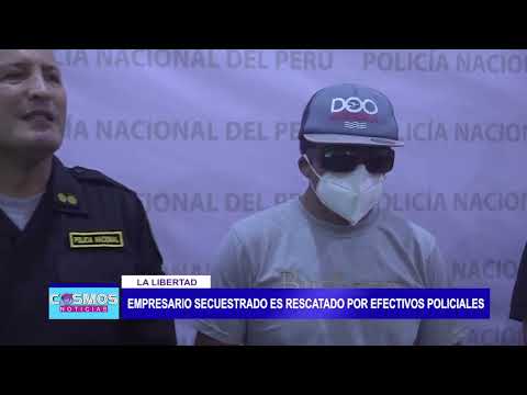 La Libertad; Empresario secuestrado es rescatado por efectivos policiales