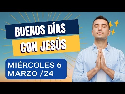 ? BUENOS DÍAS CON JESÚS.  MIÉRCOLES 6 DE MARZO 2024 ?