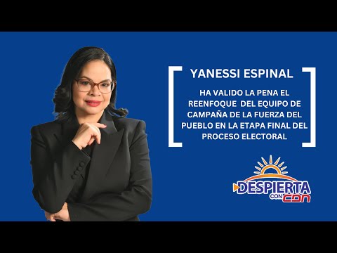 Yanessi Espinal: Ha valido la pena el reenfoque de campaña de la Fuerza del Pueblo