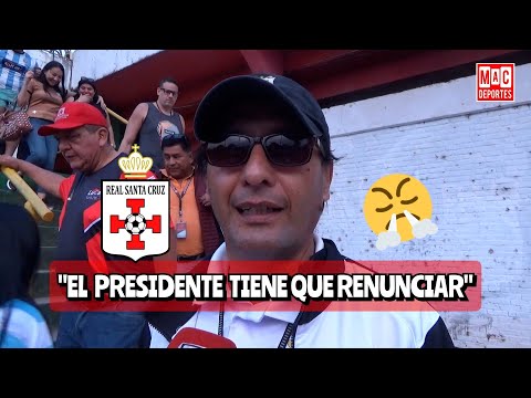 ?La voz del hincha: El presidente tiene que renunciar por el bien del equipo | Real Santa Cruz