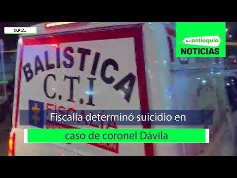 Fiscalía determinó suicidio en caso de coronel Dávila - Teleantioquia Noticias