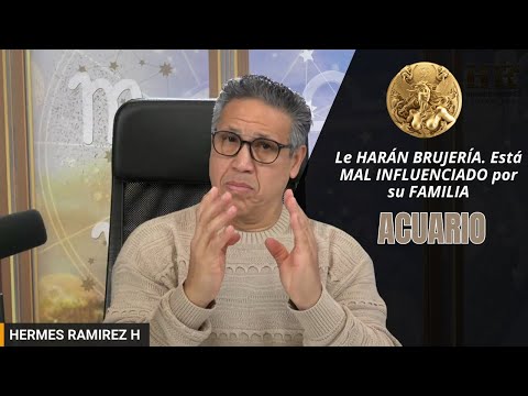 ACUARIO:  Le HARÁN BRUJERÍA. Está MAL INFLUENCIADO por su FAMILIA. Les da CELOS verte FELIZ