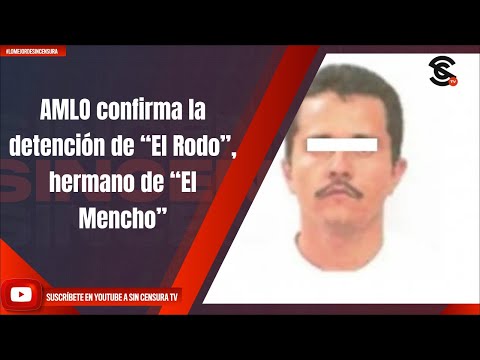 AMLO confirma la detencio?n de “El Rodo”, hermano de “El Mencho”