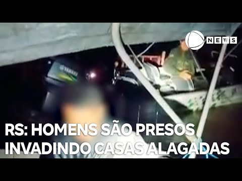 Homens são presos invadindo casas alagadas no Rio Grande do Sul