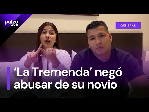 “No soy una violadora”: ‘La Tremenda’ niega abuso sexual a su novio | Pulzo