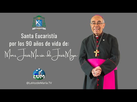 Santa Eucaristía: 90 Años de Vida de Mons. Jesús María de Jesús Moya