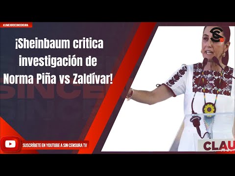 ¡Sheinbaum critica investigación de Norma Piña vs Zaldívar!