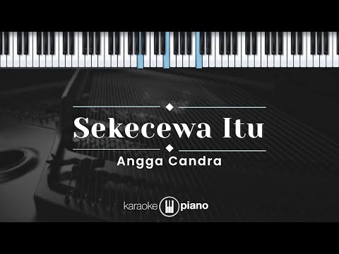 Sekecewa Itu - Angga Candra (KARAOKE PIANO)