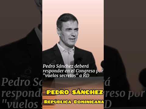 Pedro Sánchez deberá responder en el Congreso por vuelos secretos a RD