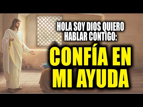 HOLA SOY DIOS QUIERO HABLAR CONTIGO - CONFÍA EN MI AYUDA