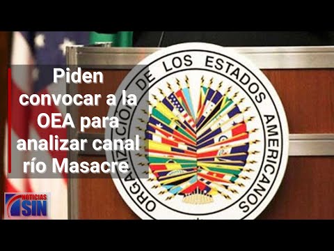 Piden convocar a la OEA para analizar canal río Masacre