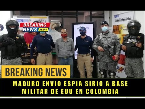 MADURO envio ESPIA SIRIO A bases Militares en COLOMBIA