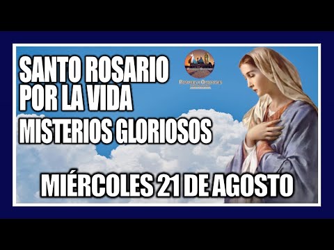 SANTO ROSARIO DE HOY: POR LA VIDA: MISTERIOS GLORIOSOS: PROVIDA - MIÉRCOLES 21 DE AGOSTO DE 2024.