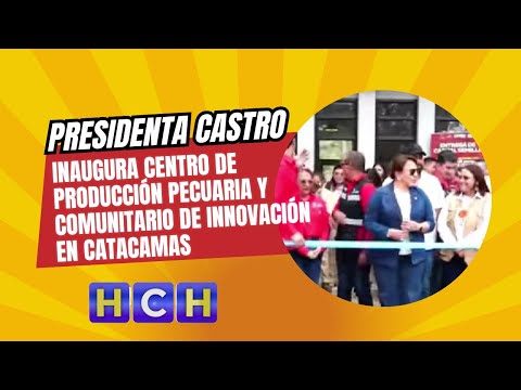 Presidenta Castro inaugura centro de producción pecuaria y comunitario de innovación en Catacamas