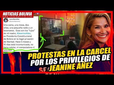 ? LOS PRIVILEGIOS DE JEANINE ÁÑEZ PROVOCAN PROTESTAS Y MOTINES EN LAS CARCELES DE LA PAZ ?