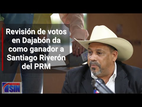 Revisión de votos en Dajabón da como ganador a Santiago Riverón del PRM