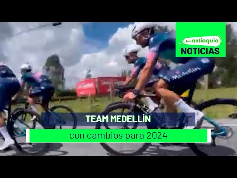Team Medellín con cambios para 2024 - Teleantioquia Noticias