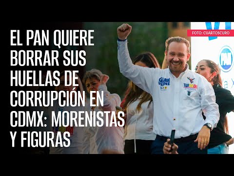 El PAN quiere borrar sus huellas de corrupción en CdMx: morenistas y figuras públicas