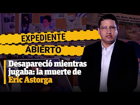 Expediente Abierto: Caso Eric Astorga