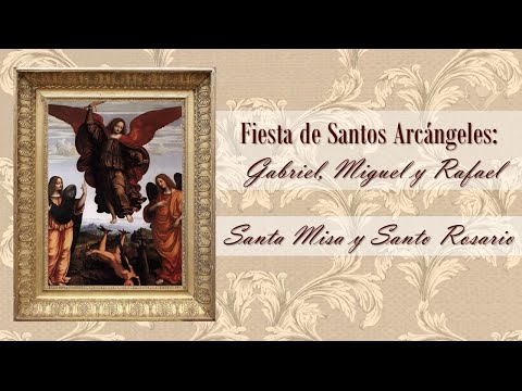 SANTO ROSARIO Y SANTA MISA; FIESTA DE LOS SANTOS ARCÁNGELES: GABRIEL, RAFAEL Y MIGUEL