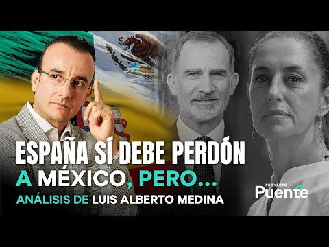 ¿España debe pedir perdón a México? | ANÁLISIS Luis Alberto Medina