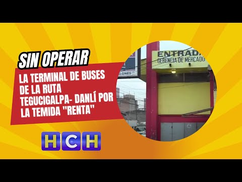 Se mantiene sin operar la terminal de buses de la ruta Tegucigalpa- Danlí por la temida Renta