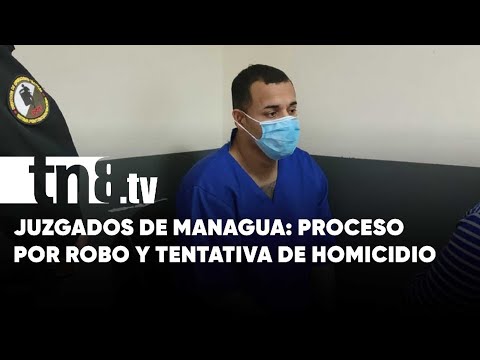 Juzgados de Managua: Se declaran culpables de robo y tentativa de homicidio