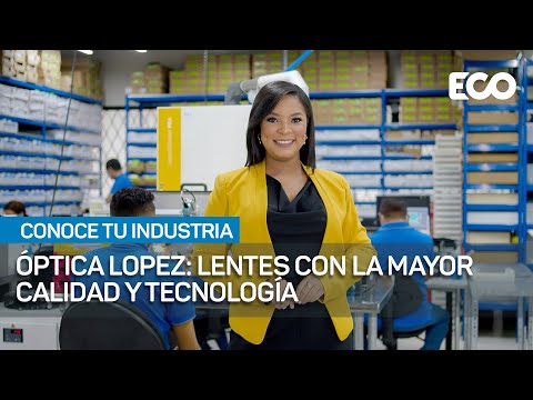 Óptica Lopez: Lentes con la mayor calidad y tecnología | #ConoceTuIndustria