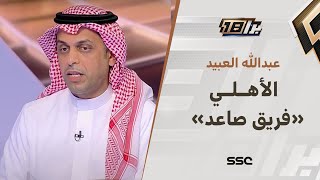 عبدالله العبيد: الأهلي فريق صاعد رغم كل تاريخه