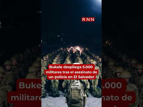 Bukele despliega 5,000 militares tras el asesinato de un policía en El Salvador
