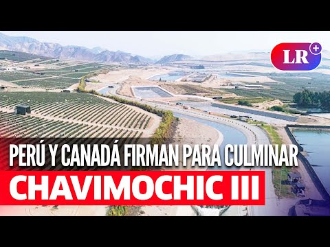 CHAVIMOCHIC: Negociaciones con CANADÁ finalizan de manera exitosa | LA LIBERTAD