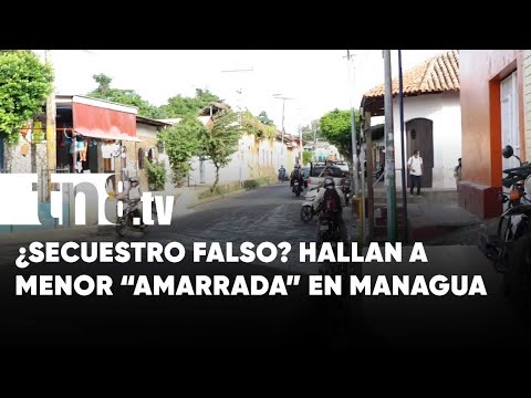 ¿Secuestro o actuación? El caso de una menor «amarrada» en Managua - Nicaragua