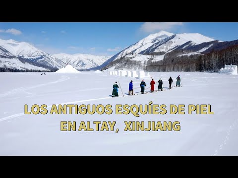 La última frontera del mundo: los antiguos esquíes de piel en Altay, Xinjiang