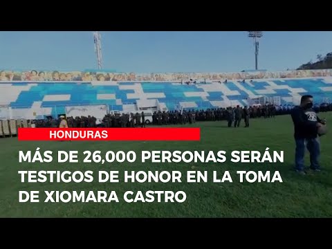 Más de 26,000 personas serán testigos de honor en la toma de Xiomara Castro