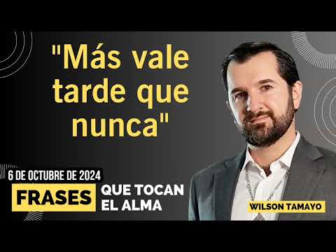 Más vale tarde que nunca | DOMINGO 6 de Julio | Frases que tocan el Alma | Wilson T.