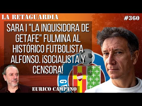 Sara I La Inquisidora de Getafe fulmina al histórico futbolista Alfonso. ¡Socialista y censora!