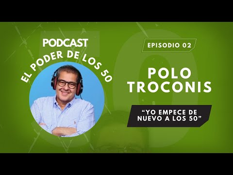 POLO TROCONIS: EMPECÉ DE NUEVO A LOS 50 | EL PODER DE LOS 50 | EP #2