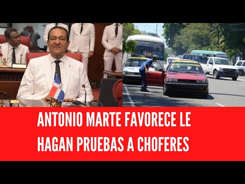 ANTONIO MARTE FAVORECE LE HAGAN PRUEBAS A CHOFERES