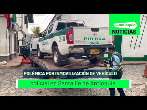 Polémica por inmovilización de vehículo policial en Santa Fe de Antioquia - Teleantioquia Noticias