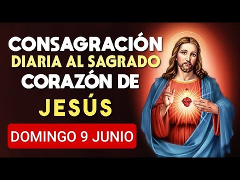 ?? CONSAGRACIÓN DEL DÍA AL SAGRADO CORAZÓN DE JESÚS.  DOMINGO 9 DE JUNIO 2024 ??